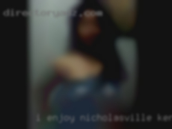 I enjoy many things.just Nicholasville, Kentucky ask.